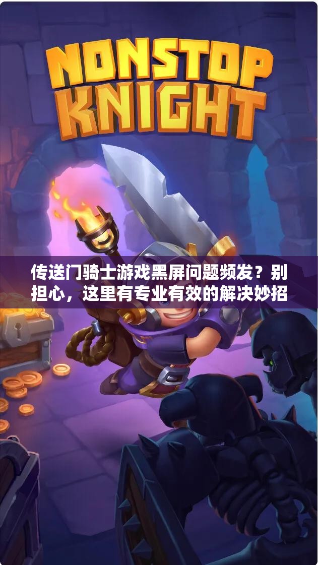 传送门骑士游戏黑屏问题频发？别担心，这里有专业有效的解决妙招！