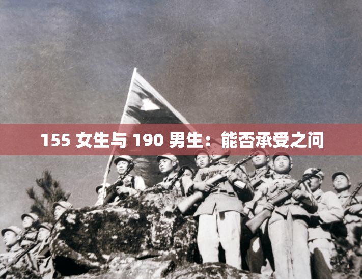155 女生与 190 男生：能否承受之问