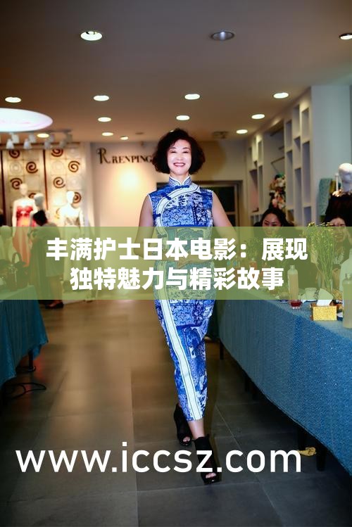 丰满护士日本电影：展现独特魅力与精彩故事