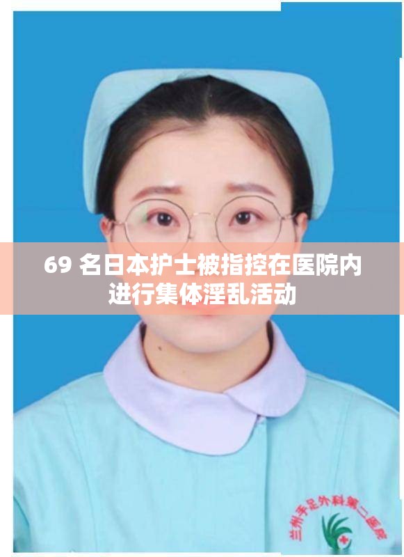 69 名日本护士被指控在医院内进行集体淫乱活动