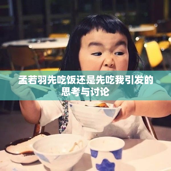 孟若羽先吃饭还是先吃我引发的思考与讨论