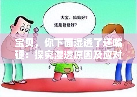 宝贝，你下面湿透了还嘴硬：探究湿透原因及应对方法