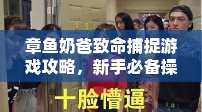 章鱼奶爸致命捕捉游戏攻略，新手必备操作指南与技巧大揭秘