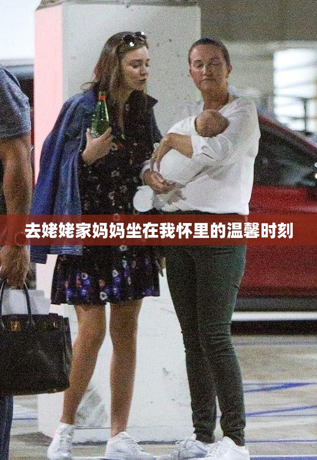 去姥姥家妈妈坐在我怀里的温馨时刻