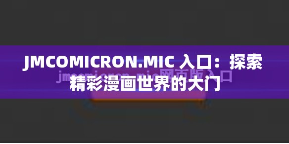 JMCOMICRON.MIC 入口：探索精彩漫画世界的大门