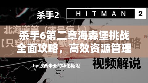 杀手6第二章海森堡挑战全面攻略，高效资源管理、必备技巧与避免资源浪费策略