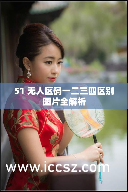 51 无人区码一二三四区别图片全解析