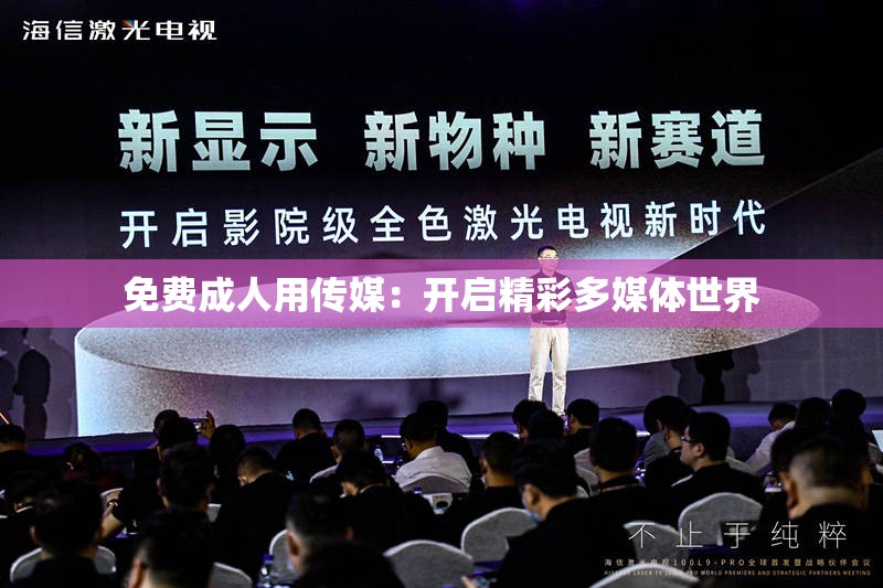 免费成人用传媒：开启精彩多媒体世界