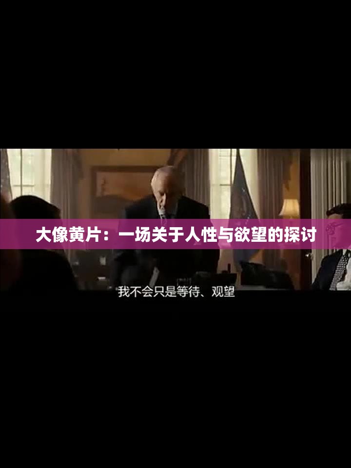 大像黄片：一场关于人性与欲望的探讨
