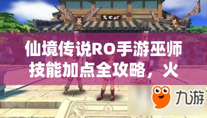 仙境传说RO手游巫师技能加点全攻略，火念冰雷流派详解与实战技巧