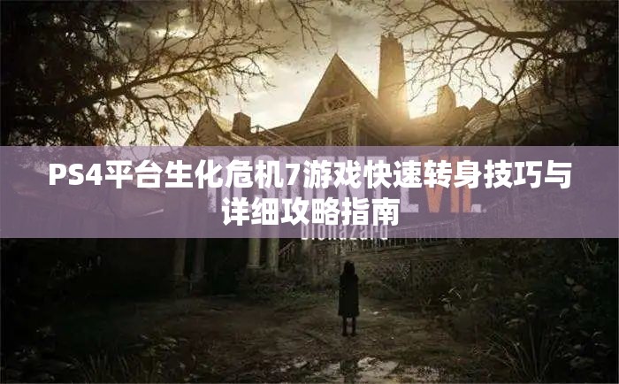 PS4平台生化危机7游戏快速转身技巧与详细攻略指南