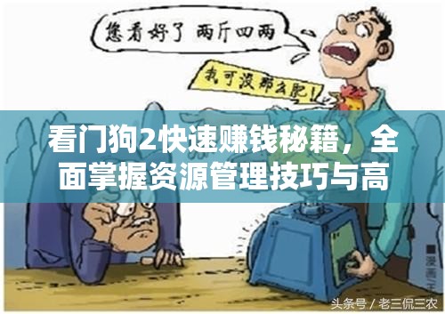 看门狗2快速赚钱秘籍，全面掌握资源管理技巧与高效攻略指南