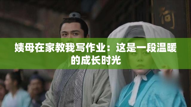 姨母在家教我写作业：这是一段温暖的成长时光