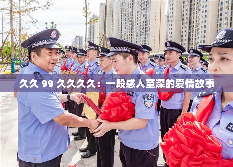 久久 99 久久久久：一段感人至深的爱情故事