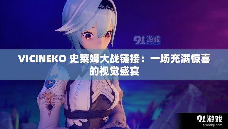 VICINEKO 史莱姆大战链接：一场充满惊喜的视觉盛宴
