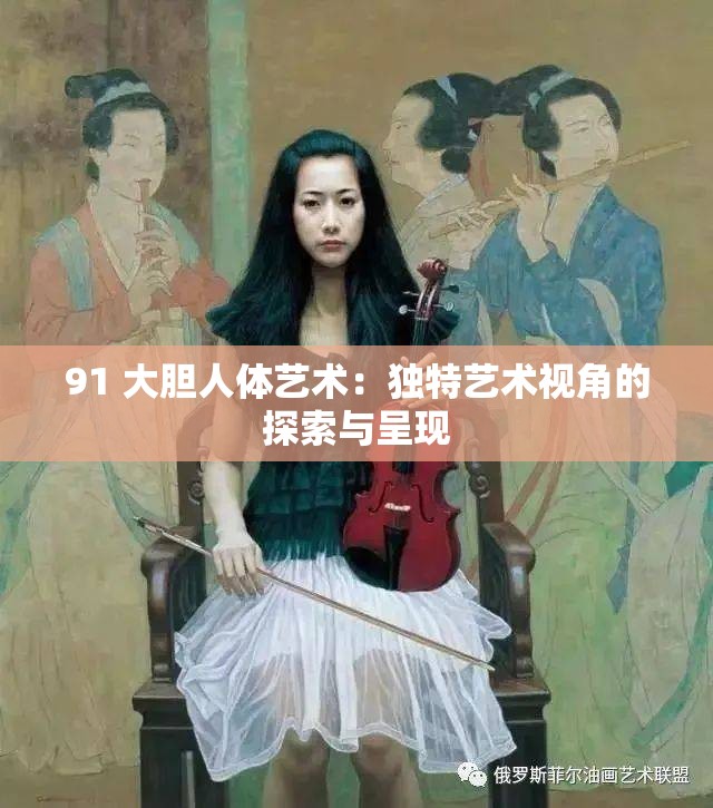 91 大胆人体艺术：独特艺术视角的探索与呈现