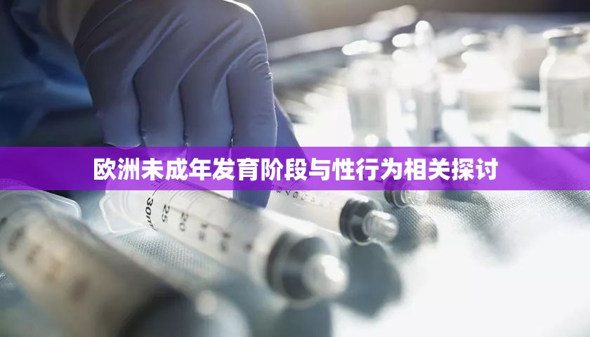欧洲未成年发育阶段与性行为相关探讨