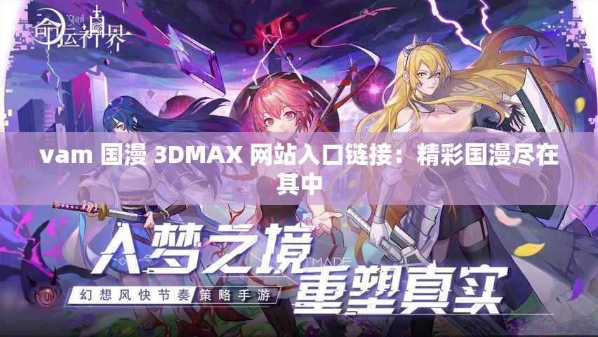vam 国漫 3DMAX 网站入口链接：精彩国漫尽在其中