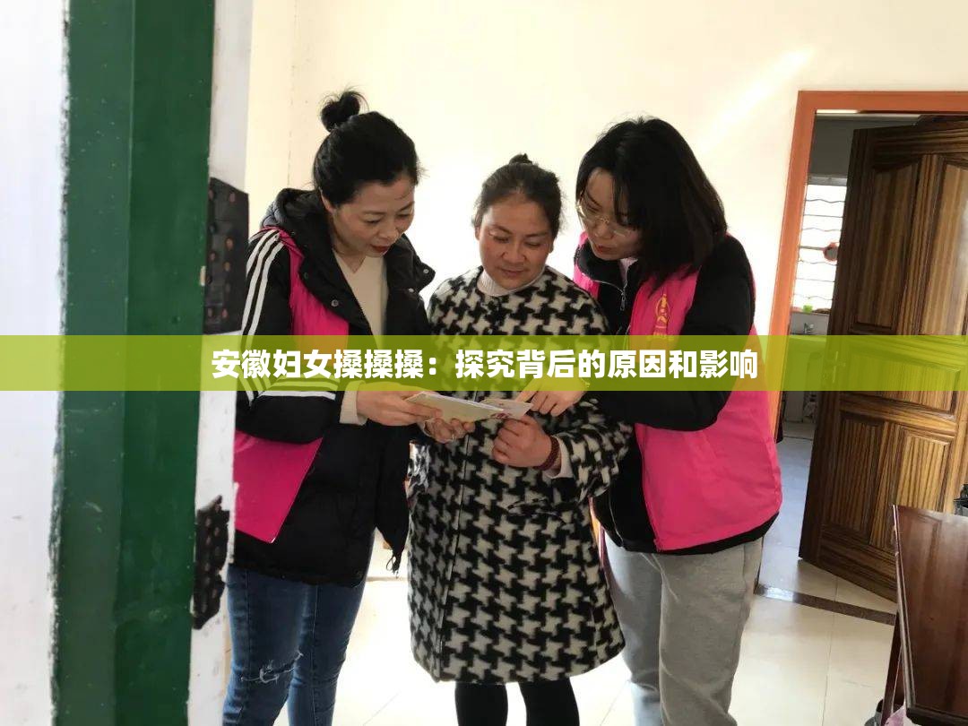 安徽妇女搡搡搡：探究背后的原因和影响