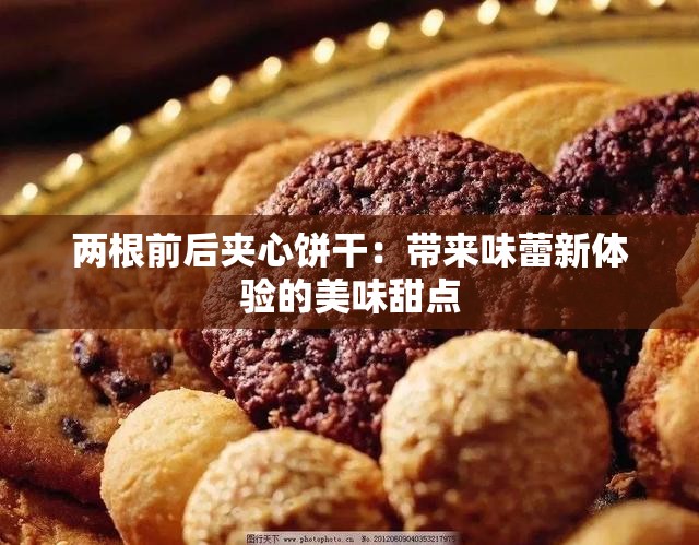 两根前后夹心饼干：带来味蕾新体验的美味甜点