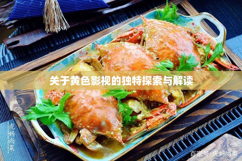关于黄色影视的独特探索与解读