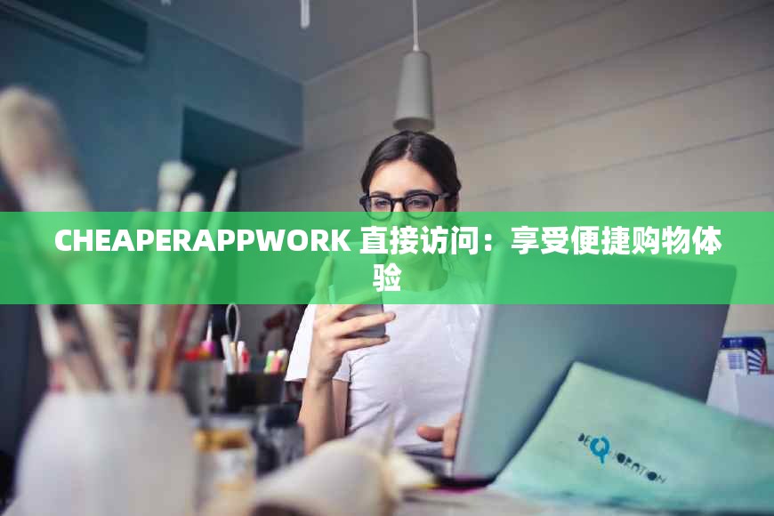 CHEAPERAPPWORK 直接访问：享受便捷购物体验