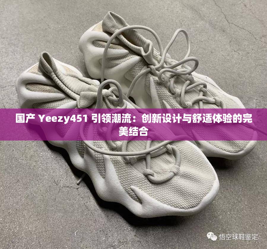 国产 Yeezy451 引领潮流：创新设计与舒适体验的完美结合
