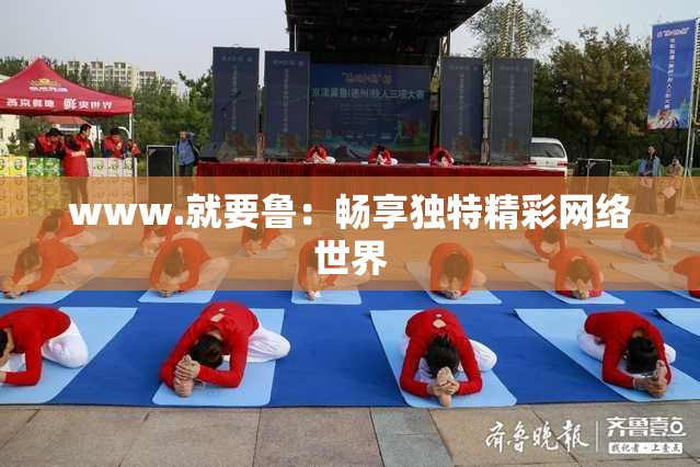 www.就要鲁：畅享独特精彩网络世界