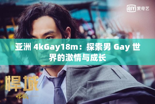亚洲 4kGay18m：探索男 Gay 世界的激情与成长