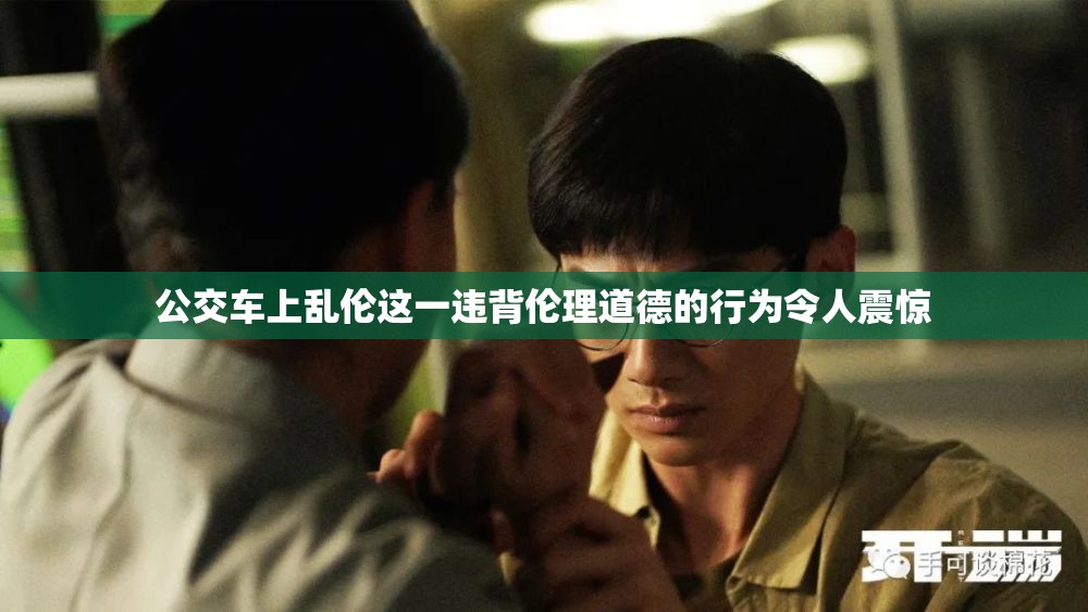 公交车上乱伦这一违背伦理道德的行为令人震惊