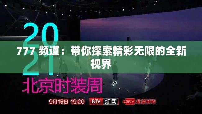 777 频道：带你探索精彩无限的全新视界