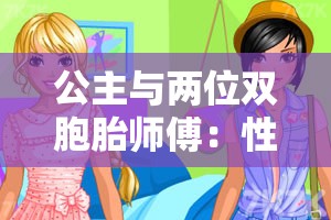 公主与两位双胞胎师傅：性格迥异的奇妙师徒组合