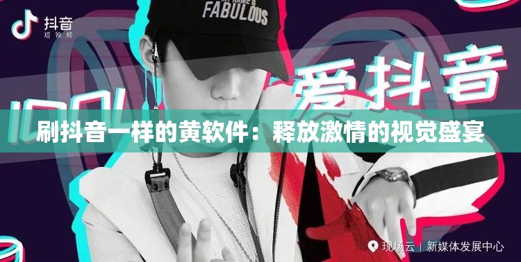 刷抖音一样的黄软件：释放激情的视觉盛宴