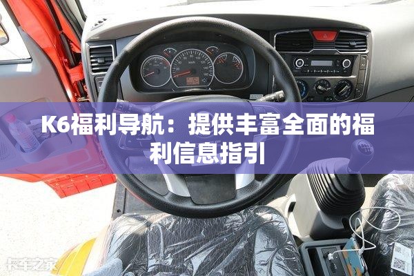 K6福利导航：提供丰富全面的福利信息指引