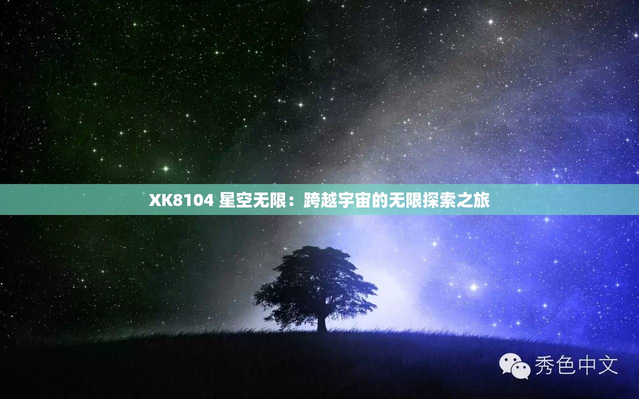 XK8104 星空无限：跨越宇宙的无限探索之旅