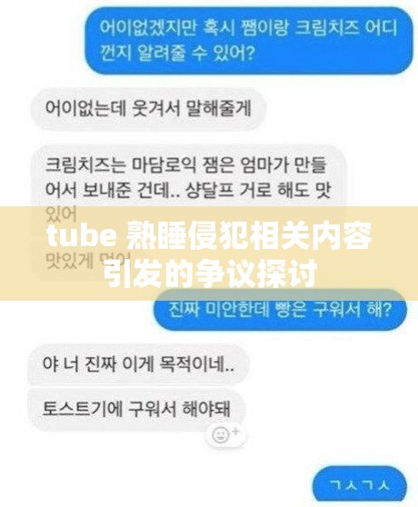 tube 熟睡侵犯相关内容引发的争议探讨