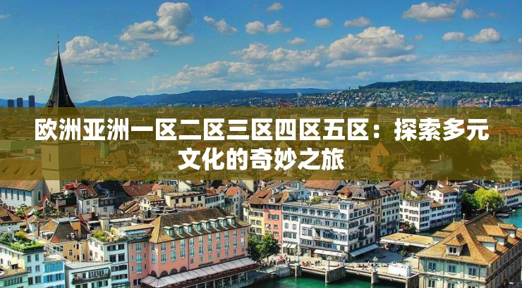 欧洲亚洲一区二区三区四区五区：探索多元文化的奇妙之旅