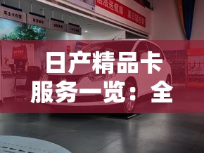 日产精品卡服务一览：全方位贴心服务保障