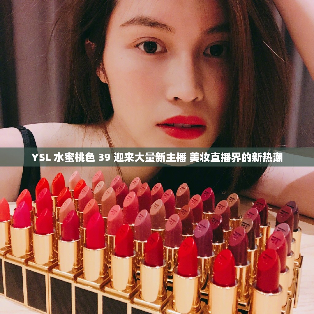 YSL 水蜜桃色 39 迎来大量新主播 美妆直播界的新热潮