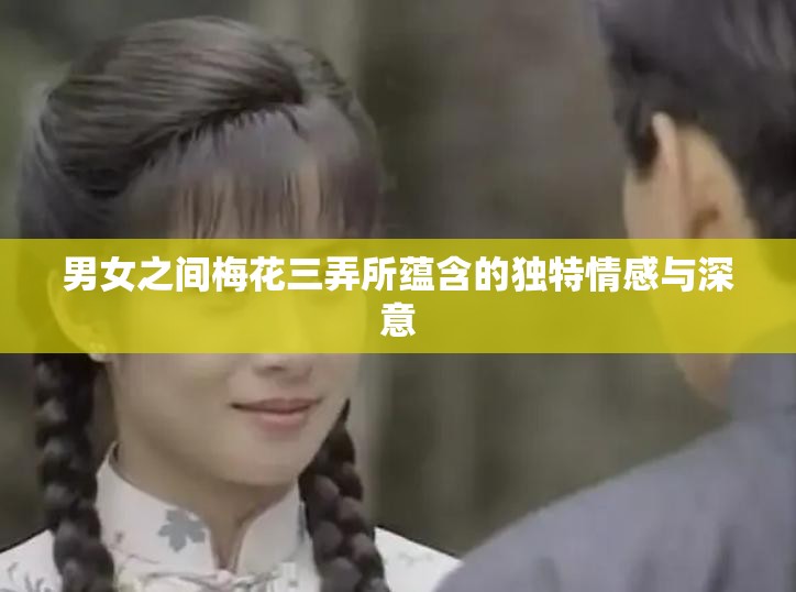 男女之间梅花三弄所蕴含的独特情感与深意