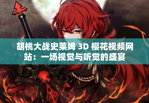 胡桃大战史莱姆 3D 樱花视频网站：一场视觉与听觉的盛宴