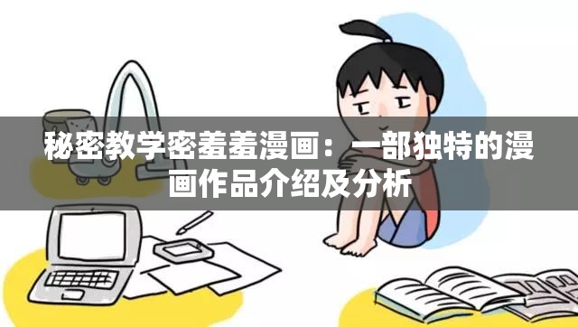 秘密教学密羞羞漫画：一部独特的漫画作品介绍及分析