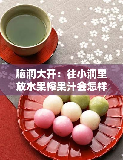 脑洞大开：往小洞里放水果榨果汁会怎样
