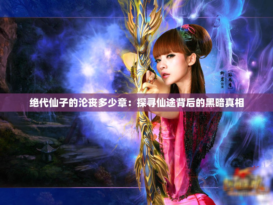 绝代仙子的沦丧多少章：探寻仙途背后的黑暗真相