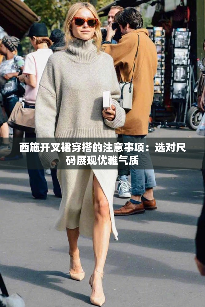 西施开叉裙穿搭的注意事项：选对尺码展现优雅气质