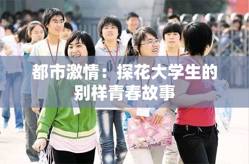 都市激情：探花大学生的别样青春故事