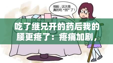 吃了继兄开的药后我的腰更疼了：疼痛加剧，他到底在药里加了什么？