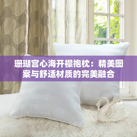 珊瑚宫心海开襟抱枕：精美图案与舒适材质的完美融合