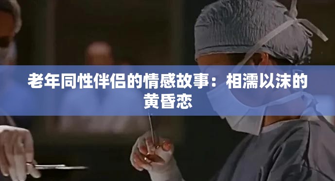 老年同性伴侣的情感故事：相濡以沫的黄昏恋