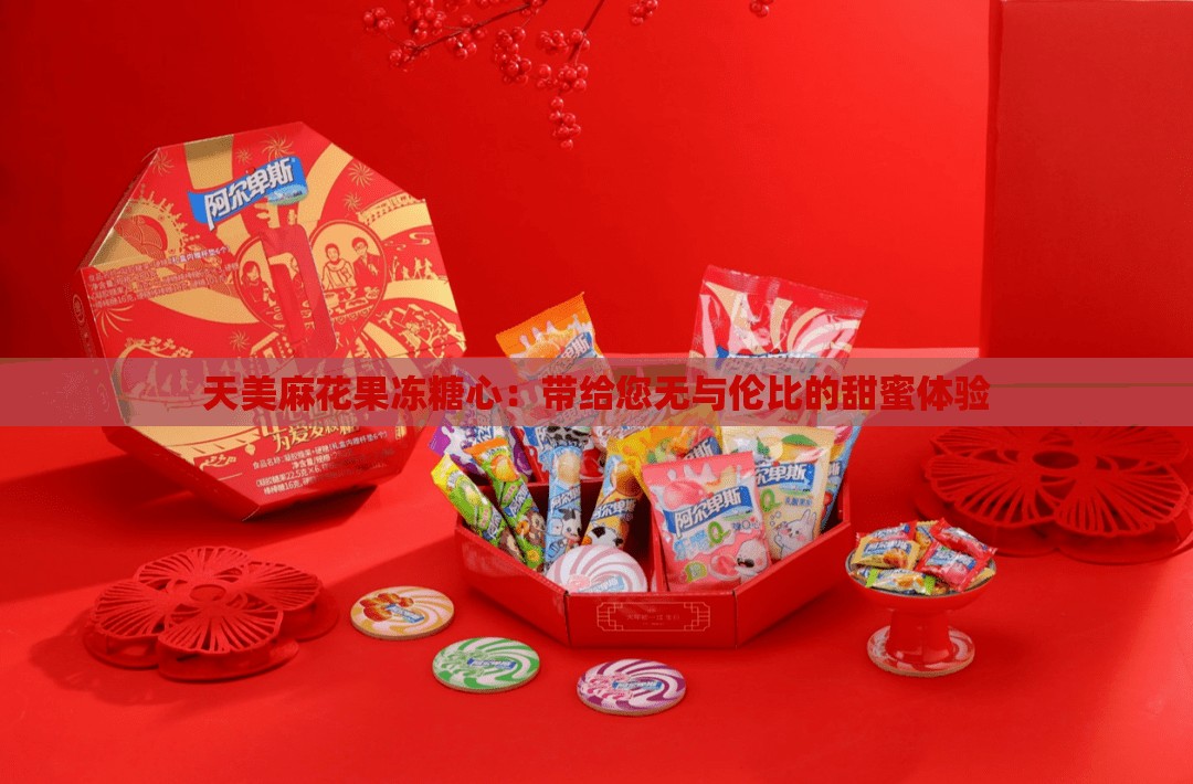 天美麻花果冻糖心：带给您无与伦比的甜蜜体验